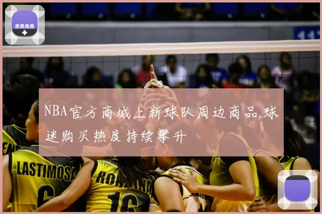 NBA官方商城上新球队周边商品 球迷购买热度持续攀升