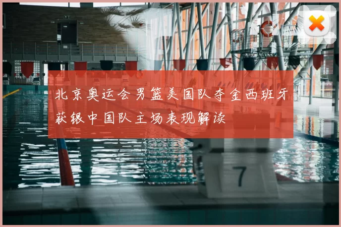 北京奥运会男篮美国队夺金西班牙获银中国队主场表现解读