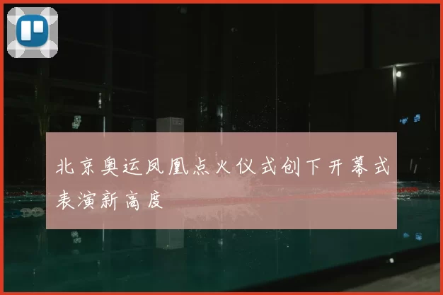 北京奥运凤凰点火仪式创下开幕式表演新高度