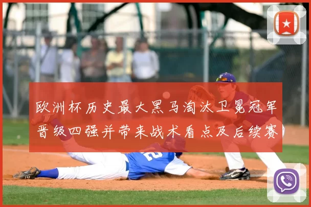 欧洲杯历史最大黑马淘汰卫冕冠军晋级四强并带来战术看点及后续赛程考验