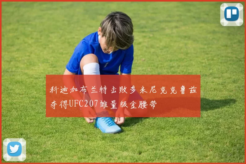 科迪加布兰特击败多米尼克克鲁兹夺得UFC207雏量级金腰带